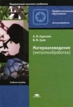 Materialovedenie (metalloobrabotka). Uchebnoe posobie dlja studentov uchrezhdenij srednego professionalnogo obrazovanija. Grif Ekspertnogo soveta po professionalnomu obrazovaniju MO RF