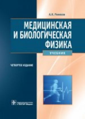 Медицинская и биологическая физика. 4-е изд., испр. и перераб