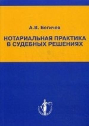 Нотариальная практика в судебных решения. Бегичев А. В