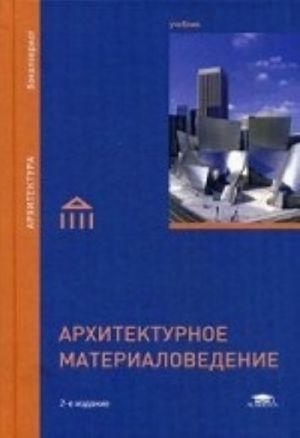 Архитектурное материаловедение. Учебник для студентов учреждений высшего образования