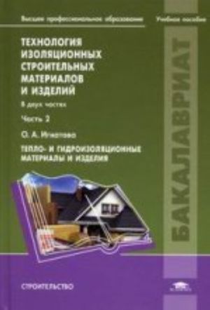 Tekhnologija izoljatsionnykh stroitelnykh materialov i izdelij. V dvukh chastjakh. Chast 2. Teplo- i gidroizoljatsionnye materialy i izdelija