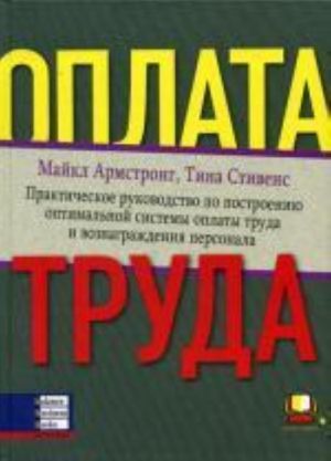 Oplata truda: Prakticheskoe rukovodstvo po postroeniju optimalnoj sistemy oplaty truda i voznagrazhdenija personala