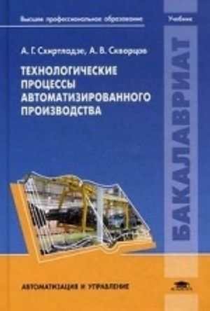 Технологические процессы автоматизированного производства: Учебник