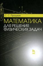 Matematika dlja reshenija fizicheskikh zadach: Uchebnoe posobie. Proshkin S. S