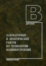 Laboratornye i prakticheskie raboty po tekhnologii mashinostroenija. Uchebnoe posobie. Grif UMO po klassichesskomu universitetskomu obrazovaniju