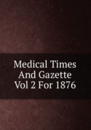 Medical Times And Gazette Vol 2 For 1876