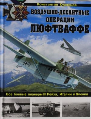 Vozdushno-desantnye operatsii Ljuftvaffe. Vse boevye planery III Rejkha, Italii i Japonii