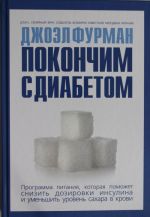 Покончим с диабетом.Программа питания, которая поможет снизить дозировки инсулина и уменьшить уровень сахара в крови