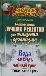 Bolshaja kniga luchshikh retseptov dlja ochischenija organizma. Voda. Imbir. Chajnyj grib. Tibetskij grib