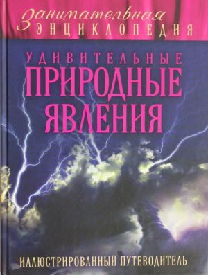 Удивительные природные явления: иллюстрированный путеводитель