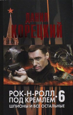 Rok-n-roll pod Kremlem. Kniga 6: Shpiony i vse ostalnye.