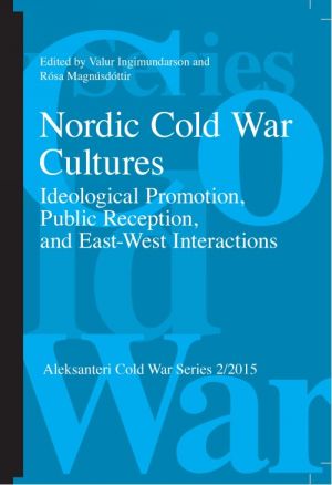 Nordic Cold War Cultures. Ideological Promotion, Public Reception and East-West Interactions