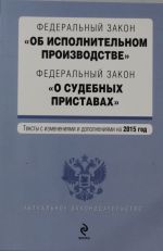 Федеральный закон "Об исполнительном производстве". Федеральный закон "О судебных приставах". Текст с изм. и доп. на 2015 год