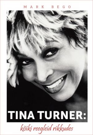 TINA TURNER: KÕIKI REEGLEID RIKKUDES