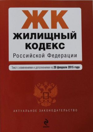 Жилищный кодекс Российской Федерации: текст с изм. и доп. на 20 февраля 2015 г.