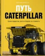 Путь Caterpillar.Уроки лидерства, роста и борьбы за стоимость