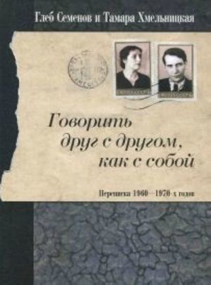 Говорить друг с другом, как с собой.Переписка 1960-1970-х годов