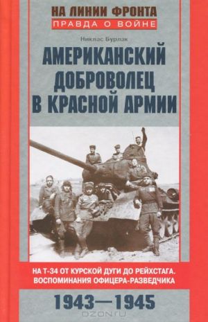 Amerikanskij dobrovolets v Krasnoj Armii. Na T-34 ot Kurskoj dugi do Rejskhtaga. Vospominanija ofitsera-razvedchika. 1943-1945