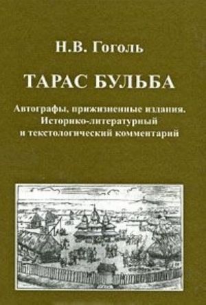 Н. В. Гоголь. Тарас Бульба. Автографы, прижизненные издания. Историко-литературный и текстологический комментарий