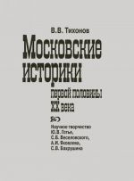 Московские историки первой половины XX века. Научное творчество Ю. В. Готье, С. Б. Веселовского, А. И. Яковлева, С. В. Бахрушина