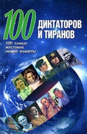 100 диктаторов и тиранов. 100 самых жестоких людей планеты