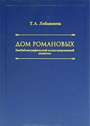 Дом Романовых. Биобиблиографический иллюстрированный указатель