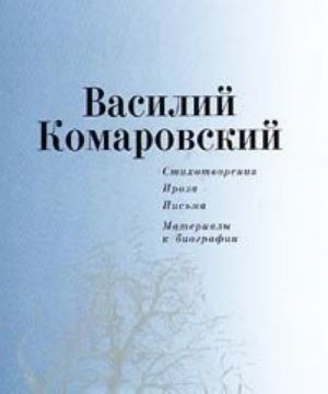 Vasilij Komarovskij. Stikhotvorenija. Proza. Pisma. Materialy k biografii