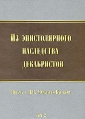 Iz epistoljarnogo nasledstva dekabristov. Pisma k N. N. Muravevu-Karskomu. Tom 2