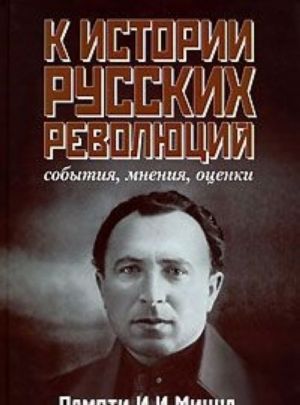 K istorii russkikh revoljutsij. Sobytija, mnenija, otsenki. Pamjati I. I. Mintsa