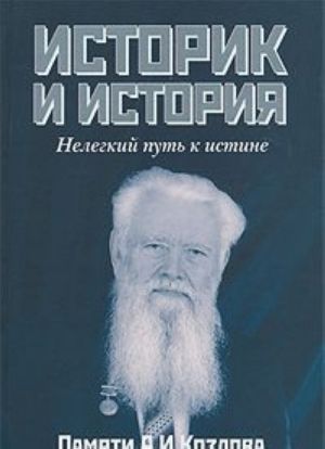 Историк и история. Нелегкий путь к истине. Памяти А. И. Козлова