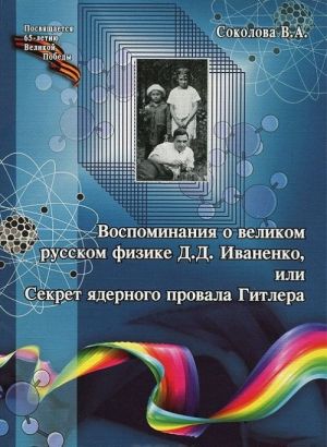 Vospominanija o velikom russkom fizike D. D. Ivanenko, ili Sekret jadernogo provala Gitlera