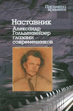 Наставник. Александр Гольденвейзер глазами современников