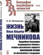 Zhizn Ili Ilicha Mechnikova. Podrobnaja biografija vydajuschegosja biologa, vtorogo rossijskogo laureata Nobelevskoj premii po fiziologii i meditsine