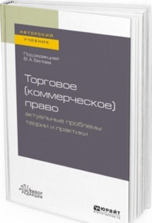 Torgovoe (kommercheskoe) pravo. Aktualnye problemy teorii i praktiki. Uchebnoe posobie dlja bakalavriata i magistratury