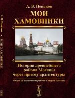 Moi Khamovniki. Ocherk ob okrainnom rajone Staroj Moskvy. Istorija drevnejshego rajona Moskvy cherez prizmu arkhitektury