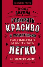 Говорить красиво и убедительно. Как общаться и выступать легко и эффективно