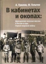 В кабинетах и окопах. Французские военные миссии в России в годы Первой мировой войны