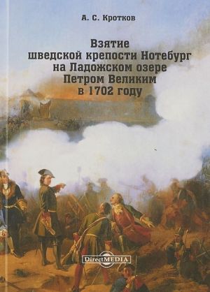 Vzjatie shvedskoj kreposti Noteburg na Ladozhskom ozere Petrom Velikim v 1702 godu