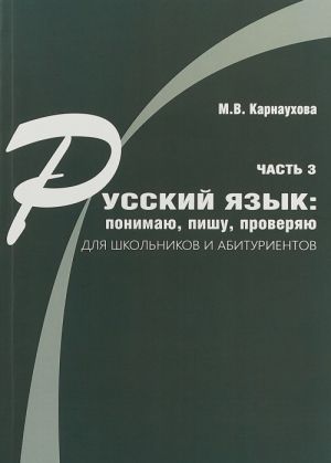 Russkij jazyk. Ponimaju, pishu, proverjaju. Prakticheskij kurs. Chast 3. Uchebnoe posobie dlja shkolnikov i abiturientov