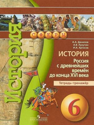 История. Россия с древнейших времен до конца XVI века. 6 класс. Тетрадь-тренажер