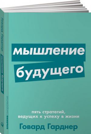 Мышление будущего. Пять стратегий, ведущих к успеху в жизни