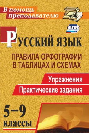 Russkij jazyk. 5-9 klassy: pravila orfografii v tablitsakh i skhemakh. Uprazhnenija, prakticheskie zadanija