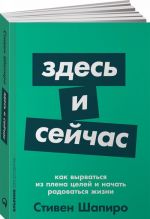 Здесь и сейчас. Как вырваться из плена целей и начать радоваться жизни