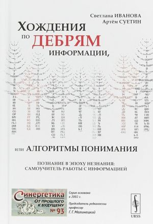 Khozhdenija po debrjam informatsii, ili Algoritmy ponimanija. Poznanie v epokhu neznanija. Samouchitel raboty s informatsiej