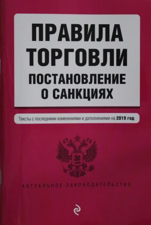 Правила торговли. Постановление о санкциях. Тексты с самыми посл. изм. и доп. на 2019 г.