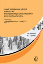 O zaschite prav i zakonnykh interesov fizicheskikh lits pri osuschestvlenii dejatelnosti po vozvratu prosrochennoj zadolzhennosti. Kommentarij k Federalnomu zakonu ot 3 ijulja 2016 g. No 230-FZ