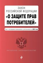 Zakon RF "O zaschite prav potrebitelej". Tekst s samymi posl. izm. i dop. na 2019 g.