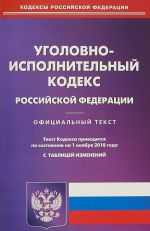 Ugolovno-ispolnitelnyj kodeks Rossijskoj Federatsij. Ofitsialnyj tekst. Tekst Kodeksa privoditsja po sostojaniju na 1 nojabrja 2018 goda. S tablitsej izmenenij