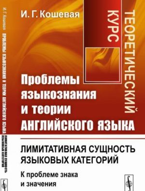 Problemy jazykoznanija i teorii anglijskogo jazyka. Limitativnaja suschnost jazykovykh kategorij (k probleme znaka i znachenija). Teoreticheskij kurs