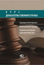 Kurs dokazatelstvennogo prava. Grazhdanskij protsess. Arbitrazhnyj protsess. Administrativnoe sudoproizvodstvo